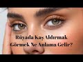 rüyada kaş aldırmak görmek ne anlama gelir