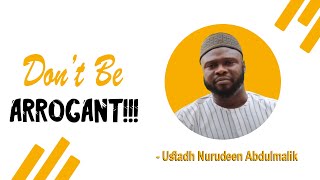 Arrogance is the Major Impediment to Entering Paradise - Ustadh Nurudeen Abdulmalik