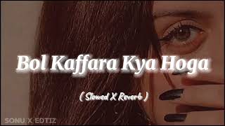 Bol Kaffara Kya Hoga _ Slowed X Reverb _ Song's 🎧