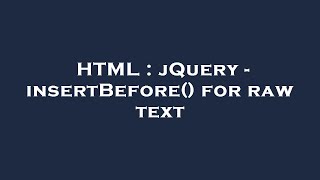 HTML : jQuery - insertBefore() for raw text