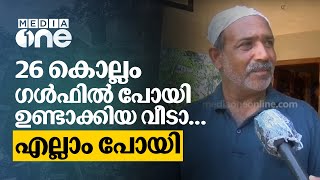 'എന്റെ നാട് ഒലിച്ചുപോകുന്നത് കാണേണ്ടി വന്നു... 26 കൊല്ലം ​​​ഗൾഫിൽ പോയി ഉണ്ടാക്കിയ വീടാണ്'