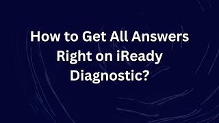 How to Get All Answers Right on iReady Diagnostic?