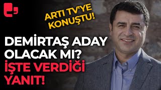 Selahattin Demirtaş, Artı TV'ye konuştu: Aday olacak mı? İşte verdiği yanıt!