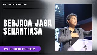 BERJAGA-JAGA SENANTIASA | Ps. Suheri Gultom | Official GBI PELITA Medan