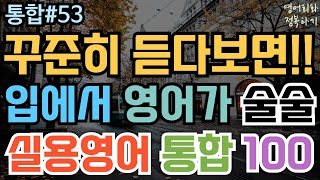 [영어회화 정복하기 통합#53] 꾸준히 듣다보면 입에서 영어가 술술! 실용영어 통합 100 I 영어듣기 I 영어공부 I 영어 반복 듣기 #초보영어회화 #여행영어회화 #생활영어기초