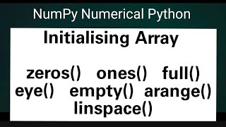 NumPy Numerical Python: Initialising Array. Zeros() ones() full() eye() empty() arange() linspace()