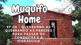 Construindo A Muquifo Home EP 08 - Quebrando As Paredes Para Passar Os Conduítes E  A Hidráulica