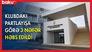 Klubdakı partlayışa görə 3 nəfər həbs edildi - BAKU TV