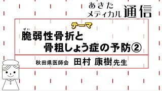 あきたメディカル通信「脆弱性骨折と骨粗しょう症の予防②」　秋田県医師会　田村 康樹医師