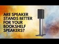 Are Speaker Stands better for your Bookshelf Speakers?