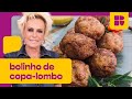 Bolinho de copa-lombo | Ana Maria Braga | Mais Você