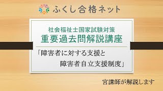 【社会福祉士・精神保健福祉士試験対策】重要過去問解説講座「障害者に対する支援と障害者自立支援制度」　宮香菜子講師