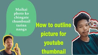 Maikai photo ko chingate thumbnail tarina nanga // how to outline picture for youtube thumbnail