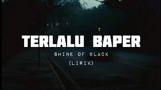 Shine Of Black - TERLALU BAPER | (Lyrics)