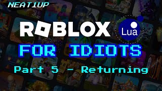 RETURNING - Part 5 - Roblox Lua For Idiots 2023