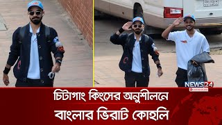 চিটাগাং কিংসের অনুশীলনে বাংলার ভিরাট কোহলি | Chittagong Kings | Virat Kohli | BPL | News24