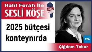 Çiğdem Toker: '2025 bütçesi konteynırda  ' 01/01/25 Halil Ferah ile Sesli Köşe