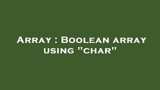 Array : Boolean array using "char"