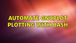 Unix & Linux: automate gnuplot plotting with bash (3 Solutions!!)