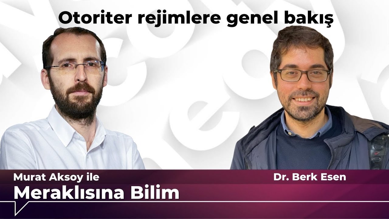 Meraklısına Bilim: Dr. Berk Esen Ile Otoriter Rejimlere Genel Bakış ...