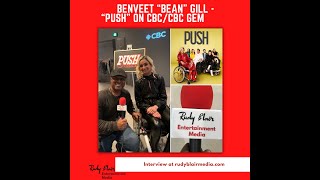 Intv w Benveet “Bean” Gill on the New Original Unscripted Series “PUSH” on CBC:CBC Gem