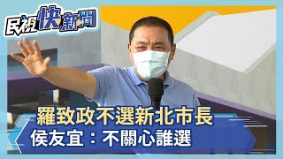 快新聞／羅致政不選新北市長　侯友宜：不關心誰選－民視新聞