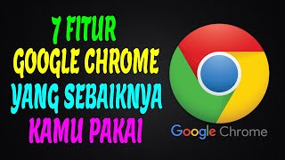 7 Fitur Google Chrome Yang Sebaiknya Kamu Pakai