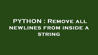 PYTHON : Remove all newlines from inside a string