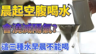 中醫坦言：晨起後空腹喝水會澆滅陽氣？ 多數人都喝錯了，趕緊改過來吧！这三种水早起不能喝，喝了相当于慢性自杀！