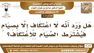 [1179 -3022] هل ورد أنه لا اعتكاف إلا بصيام فيشترط الصيام للاعتكاف؟ - الشيخ صالح الفوزان