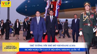 Thủ tướng tới Thủ đô Vientiane (Lào) dự Hội nghị cấp cao Uỷ hội sông Mekong quốc tế