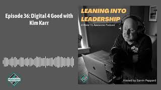 Episode 36: Digital 4 Good with Kim Karr | Leaning into Leadership