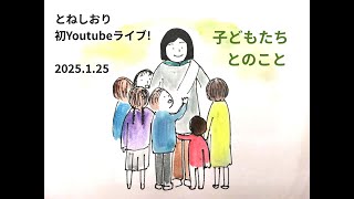 「とねしおり初YouTubeライブ！「子どもたちとのこと」2025.1.25