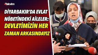 Diyarbakır'da evlat nöbetindeki aileler: Devletimizin her zaman arkasındayız