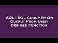 SQL : SQL Group By On Output From User Defined Function
