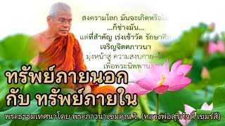 ทรัพย์ภายนอก ทรัพย์ภายใน :  พระธรรมเทศนาโดย : พระภาวนาเขมคุณ วิ. (หลวงพ่อสุรศักดิ์ เขมรํสี)