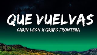 Carin Leon x Grupo Frontera - Que Vuelvas (Letra/Lyrics)  | Good Vibes