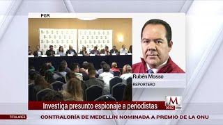 PGR investiga presunto espionaje a periodistas