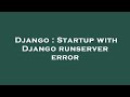 Django : Startup with Django runserver error