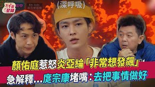 【星聞爆爆】顏佑庭惹怒炎亞綸「非常想發飆」下秒急解釋...庹宗康堵嘴：去把事情做好