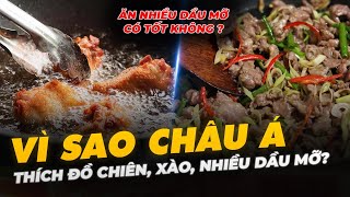 VÌ SAO CHÂU Á THÍCH ĐỒ CHIÊN, XÀO, NHIỀU DẦU MỠ?