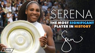 Serena Williams: The Most Significant Player in Tennis History