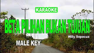 KARAOKE - BETA PILIHAN BUKAN TUJUAN - WILLY SOPACUA || MALE KEY