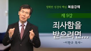 [정확한 성경의 핵심 복음 강해] 이한규 목사편 -제 9강 죄사함을 받으려면...