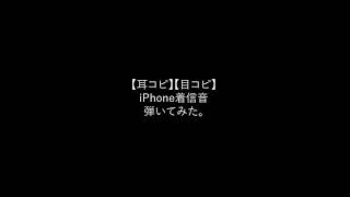 【耳コピ】【目コピ】iPhoneの着信音弾いてみた。