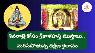 శివరాత్రి కోసం శ్రీకాళహస్తి ముస్తాబు - మెరిసిపోతున్న దక్షిణ కైలాసం | Sri KalahastiTemple Shivratri