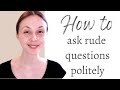 How to ask rude questions politely