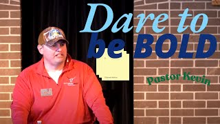 Dare to be Bold - Pastor Kevin