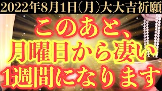 【超絶ヤバい!!】8月1日(月)までに今すぐ絶対見て下さい！このあと、月曜日から凄い1週間になる予兆です！【2022年8月1日(月)大大吉祈願】