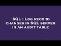 SQL : Log record changes in SQL server in an audit table